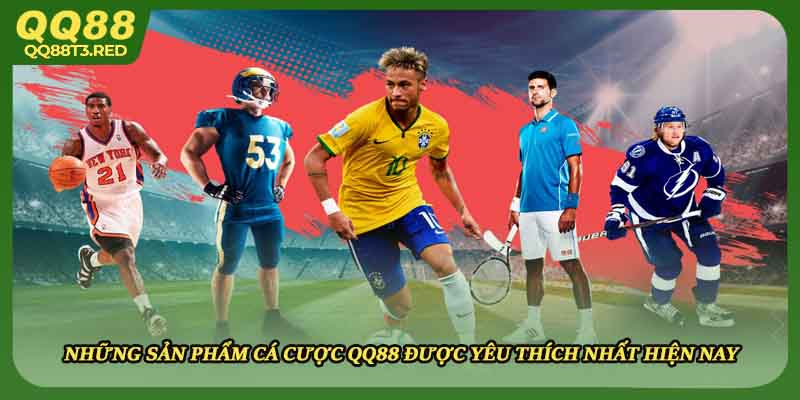 Những sản phẩm cá cược QQ88 được yêu thích nhất hiện nay
