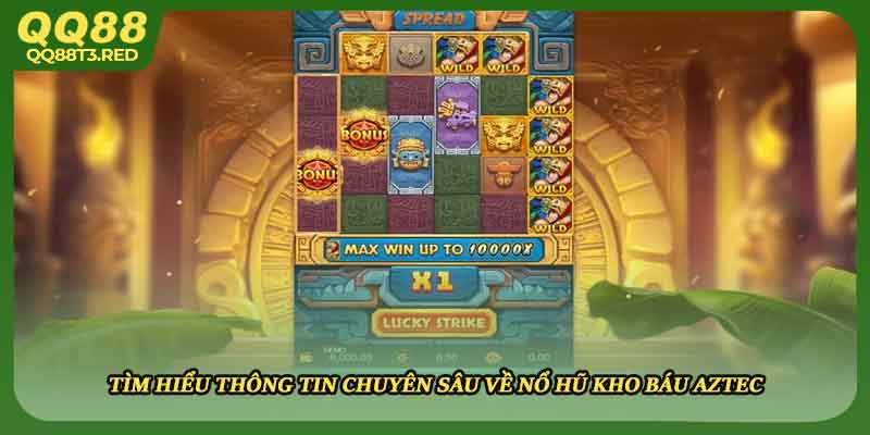Tìm hiểu thông tin chuyên sâu về nổ hũ kho báu Aztec